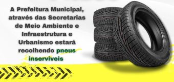 A Prefeitura Municipal, através das Secretarias de Meio Ambiente e Infraestrutura e Urbanismo estará recolhendo pneus inservíveis
